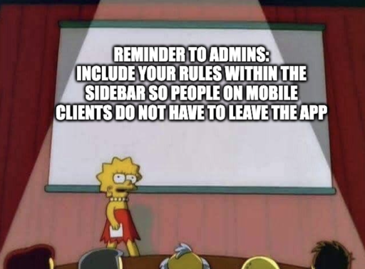 Lisa Simpson Speech meme: Reminder to admins: Include your rules within the sidebar so people on mobile clients do not have to leave the app