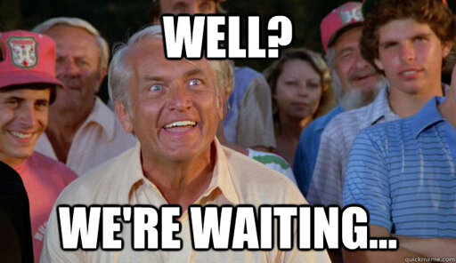 Oops. Ted Knight saying his memef catchphrase from what turns out to actually be Caddyshack, "Well? We're waiting..."